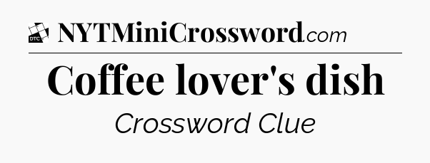 Coffee lover's dish - Daily Themed Classic Crossword