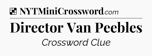 Solution: Director Van Peebles - NYT Crossword
