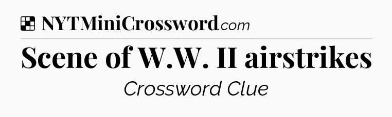 Solution: Scene of W.W. II airstrikes - NYT Crossword