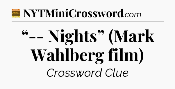 “-- Nights” (Mark Wahlberg film) - Eugene Sheffer Crossword