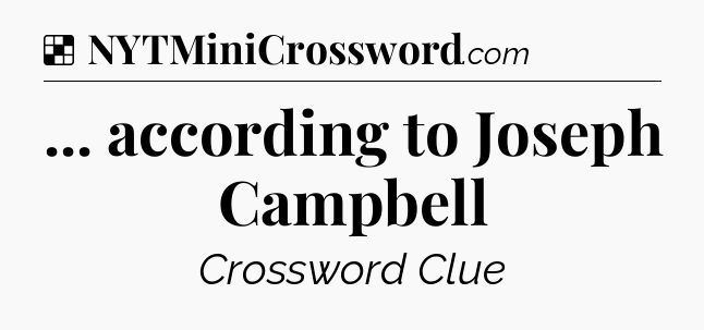 Solution: ... according to Joseph Campbell - NYT Crossword