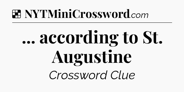 Solution: ... according to St. Augustine - NYT Crossword