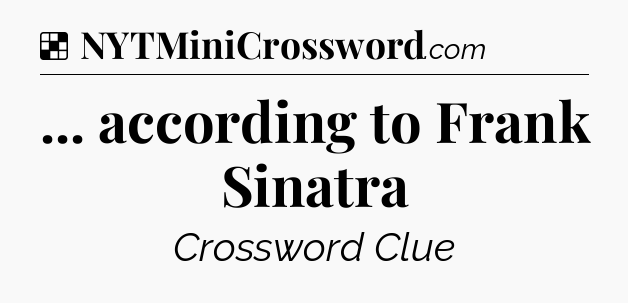 Solution: ... according to Frank Sinatra - NYT Crossword