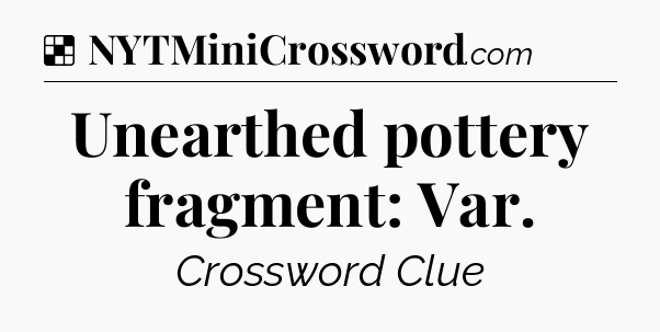 Solution: Unearthed pottery fragment: Var - NYT Crossword