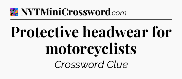 Protective headwear for motorcyclists Crossword Clue
