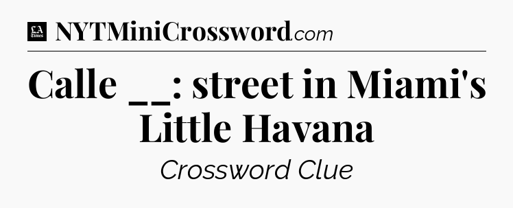 Calle __: street in Miami's Little Havana - LA Times Crossword