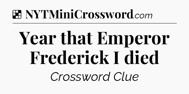 Solution: Year that Emperor Frederick I died - NYT Crossword