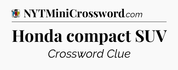 Honda compact SUV Crossword Clue