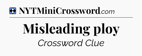 Solution: Misleading ploy - NYT Mini Crossword