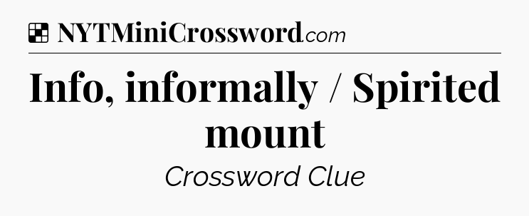 Solution: Info, informally / Spirited mount - NYT Crossword