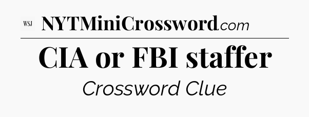CIA or FBI staffer - WSJ Crossword