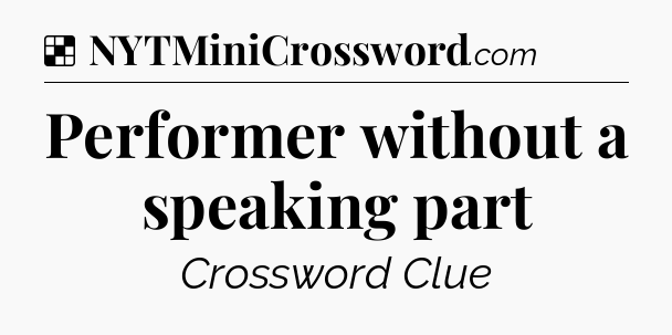 Solution: Performer without a speaking part - NYT Crossword