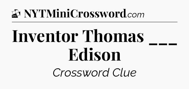 Inventor Thomas ___ Edison - Daily Themed Classic Crossword