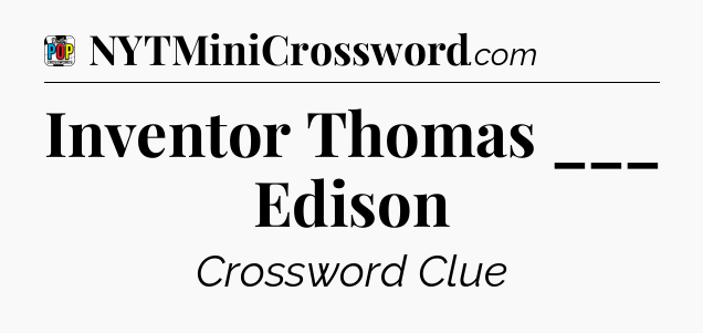 Inventor Thomas ___ Edison Crossword Clue