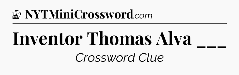 Inventor Thomas Alva ___ - Daily Themed Classic Crossword