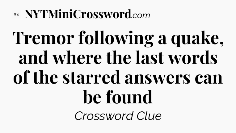 Tremor following a quake, and where the last words of the starred answers can be found - WSJ Crossword
