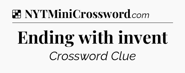 Solution: Ending with invent - NYT Crossword