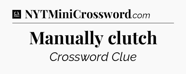 Manually clutch - LA Times Crossword