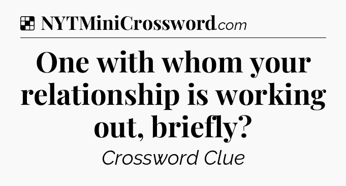 Solution: One with whom your relationship is working out, briefly - NYT Crossword