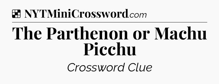 Solution: The Parthenon or Machu Picchu - NYT Crossword