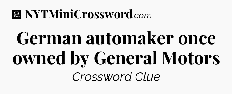 German automaker once owned by General Motors - LA Times Crossword