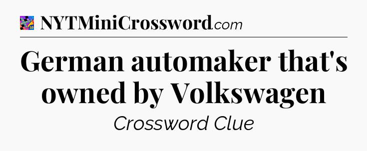 German automaker that's owned by Volkswagen Crossword Clue