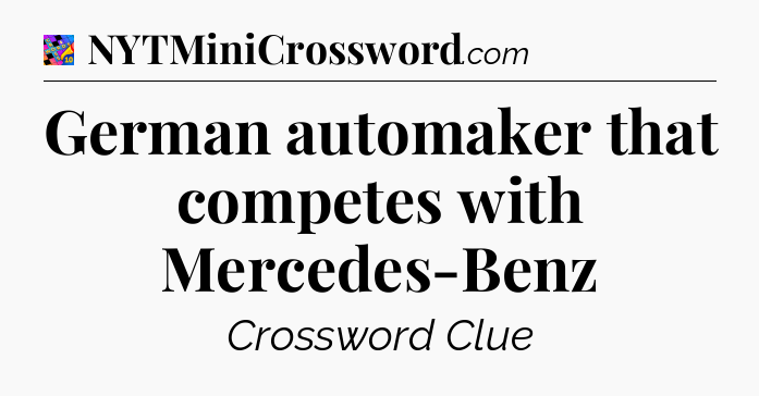 German automaker that competes with Mercedes-Benz Crossword Clue