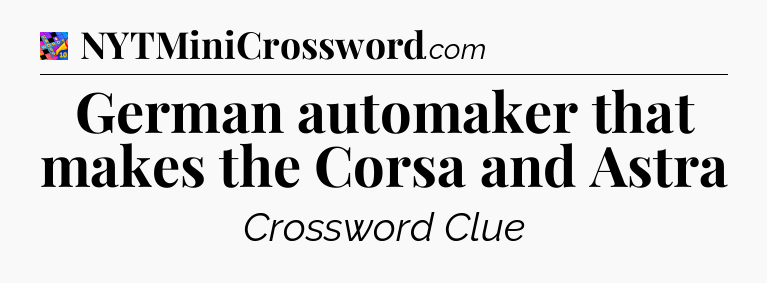 German automaker that makes the Corsa and Astra Crossword Clue