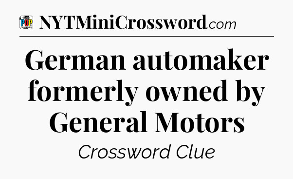 German automaker formerly owned by General Motors Crossword Clue