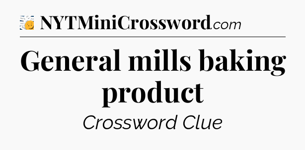 General mills baking product - 7 Little Words