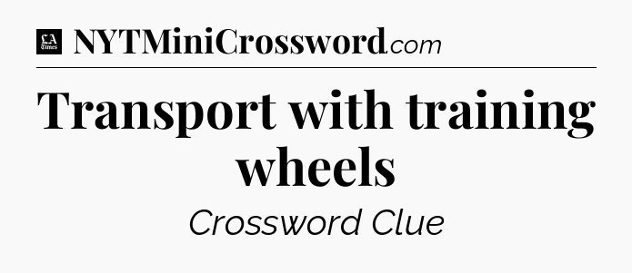 Transport with training wheels - LA Times Crossword