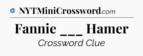 Fannie ___ Hamer Crossword Clue