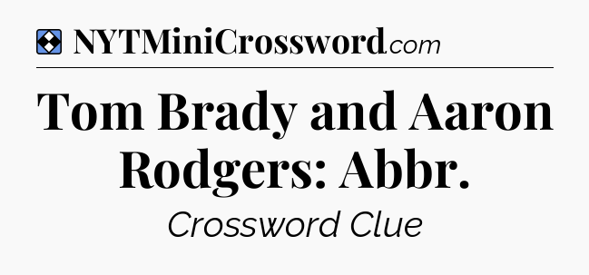 Solution: Tom Brady and Aaron Rodgers: Abbr - NYT Mini Crossword