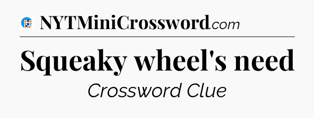 Squeaky wheel's need Crossword Clue