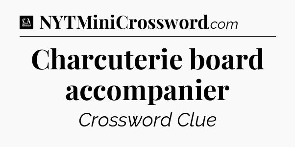 Charcuterie board accompanier - LA Times Crossword