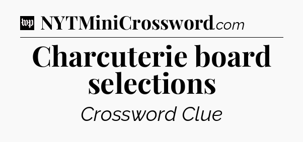 Charcuterie board selections Crossword Clue
