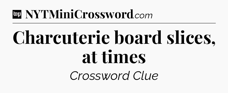 Charcuterie board slices, at times Crossword Clue