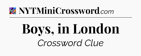 Boys, in London Crossword Clue