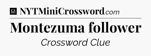 Montezuma follower - LA Times Crossword