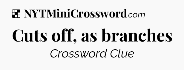 Solution: Cuts off, as branches - NYT Crossword