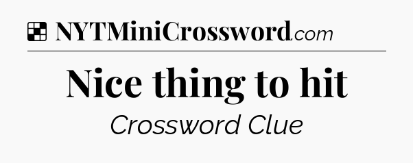 Solution: Nice thing to hit - NYT Crossword