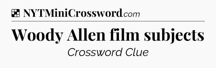 Solution: Woody Allen film subjects - NYT Crossword