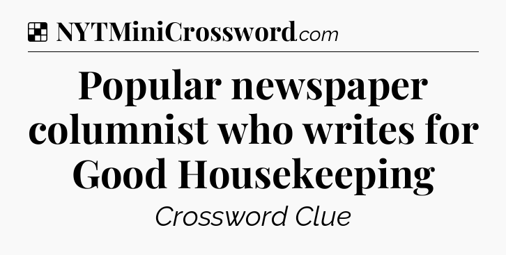 Solution: Popular newspaper columnist who writes for Good Housekeeping - NYT Crossword