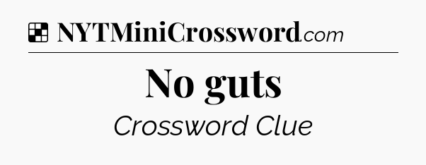 Solution: No guts - NYT Crossword