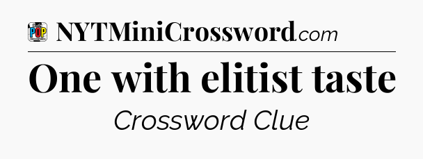One with elitist taste Crossword Clue
