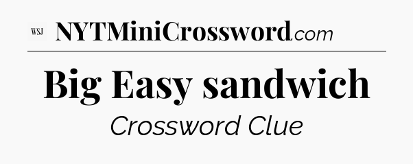 Big Easy sandwich - WSJ Crossword