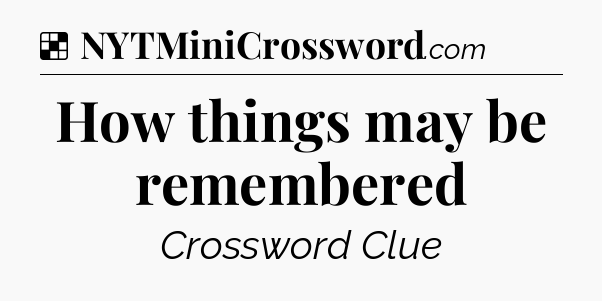Solution: How things may be remembered - NYT Crossword