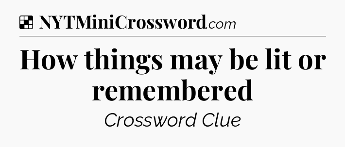 Solution: How things may be lit or remembered - NYT Crossword