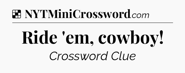 Solution: Ride 'em, cowboy!  - NYT Crossword