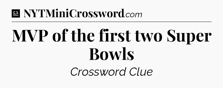 MVP of the first two Super Bowls - LA Times Crossword